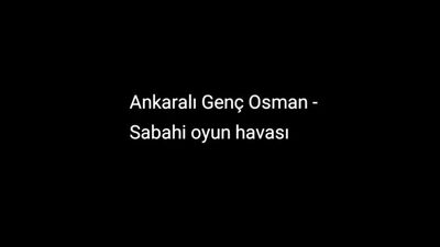 Ankaralı Genç Osman - Sabahi oyun havası (internette olmayan türküler)
