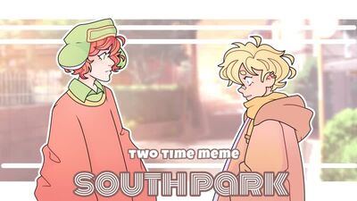 TWO TIME meme || South Park || Kyle x Kenny k2